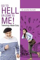 Go to Hell or Come to Me!: Teenology Made Easy 1482837668 Book Cover