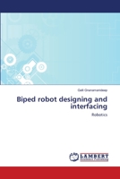 Biped robot designing and interfacing: Robotics 3848481227 Book Cover