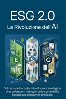 ESG 2.0: La Rivoluzione dell'AI: Dal caos della conformità al valore strategico: una guida per i manager sulla sostenibilità basata sull'Intelligenza Artificiale. (Italian Edition) B0GY5CVJDT Book Cover