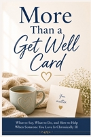 More Than a Get Well Card: What to Say, What to Do, and How to Help When Someone You Love Is Chronically Ill B0H8P7D4JL Book Cover