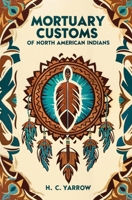 Mortuary Customs of North American Indians 1397665645 Book Cover