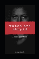 Women are Stupid!!!: A work of satire B08FBGR1W9 Book Cover