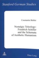 Nostalgic Teleology: Friedrich Schiller and the Schemata of Aesthetic Humanism (Stanford German Studies, Vol 26) 3906755223 Book Cover