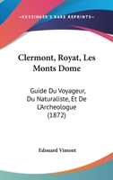 Clermont, Royat, Les Monts Dome: Guide Du Voyageur, Du Naturaliste, Et De L'Archeologue (1872) 1168026709 Book Cover