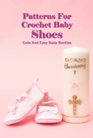 Patterns For Crochet Baby Shoes: Cute And Easy Baby Booties: DIY Cute Crochet Baby Booties B096TQ6ZHC Book Cover
