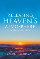 Releasing Heaven's Atmosphere into Chaos, Crisis, and Fear 0768456835 Book Cover