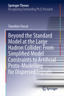Beyond the Standard Model at the Large Hadron Collider: From Simplified Model Constraints to Artificial Proto-Modelling for Dispersed Signals (Springer Theses) 3032093902 Book Cover