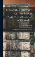 Memorial History of the Felch Family in America and Wales: The Earliest and Latest Records, 1641-1881 1015984347 Book Cover