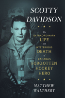 Scotty Davidson: The Extraordinary Life and Mysterious Death of Canadas First Hockey Hero 1997701251 Book Cover