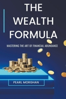 The Wealth Formula: Mastering the art of Financial Abundance B0CSNG7ZTN Book Cover