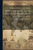 Der Einfluss Der Herrschenden Ideen Des 19. Jahrhunderts Auf Den Staat, Erster Theil 1021354007 Book Cover
