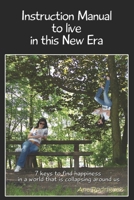 Instruction Manual to Live in this New Era: Keys to Find Happiness in a World that is Collapsing Around us 1291763406 Book Cover