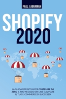 Shopify 2020: La Guida Definitiva Per Costruire Da Zero Il Tuo Negozio on Line E Avviare Il Tuo E-Commerce Di Successo (Italian Edition) 1801116784 Book Cover