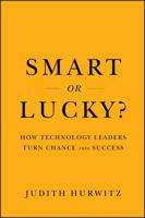 Smart or Lucky?: How Technology Leaders Turn Chance into Success 0470891424 Book Cover