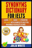 Synonyms Dictionary for Ielts: Learn 2000+ Band 8-9 Synonyms Explained With Examples To Help You Maximise Your IELTS Score! 1076086519 Book Cover