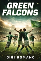 Green Falcons: Saudi Arabia's Footballing Ambition (Football Nations: Stories of Glory and Strife) B0GWPPB7BY Book Cover