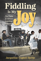 Fiddling Is My Joy: The Fiddle in African American Culture (American Made Music Series) 1496856562 Book Cover