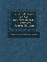 Le Peuple Russe Et Son Gouvernement... 0341024732 Book Cover