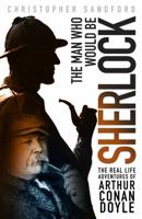 The Man who Would be Sherlock: The Real Life Adventures of Arthur Conan Doyle 125007956X Book Cover