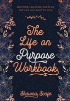 The Life on Purpose Workbook: Discover, Organize and Plan the Life You Want to Live 0995261814 Book Cover