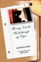 The Way I See the World Through My Eyes: In Collaboration with Lakeisha Doyle and Desaree Seals 1465370684 Book Cover