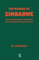 The Making of Zimbabwe: Decolonization in Regional and International Politics 1138155381 Book Cover