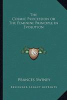 The Cosmic Procession: Or, the Feminine Principle in Evolution; Essays of Illumination 1017964262 Book Cover