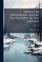 Travels in Switzerland. In a series of letters to William Melmoth, Esq. from William Coxe, ... In three volumes. ... Volume 3 of 3 1286451809 Book Cover