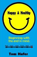 Happy & Healthy: Beginning with the end in mind 1973321866 Book Cover