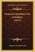 Deutsche Statslehre Fur Gebildete (1874) 0270683453 Book Cover