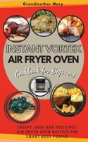 Instant Vortex Air Fryer Oven Cookbook for Beginners: Crispy, Easy and Delicious Air Fryer Oven Recipes for Smart Busy People. 50 Dishes with Pictures. 1802746846 Book Cover