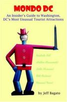 Mondo DC: An Insider's Guide to Washington, DC's Most Unusual Tourist Attractions 1420821385 Book Cover