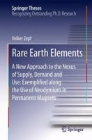 Rare Earth Elements: A New Approach to the Nexus of Supply, Demand and Use: Exemplified Along the Use of Neodymium in Permanent Magnets 3642354572 Book Cover