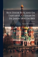 Reis Door Rusland En Tartarye, Gedaan In De Jaren 1800 En 1801: Naar Het Engelsch, Volume 1... 1293186546 Book Cover