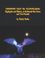 Creeped Out in Cleveland: Highlights and History of Northeast Ohio Home and Yard Haunts B0C9SDM59Q Book Cover