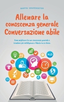 Allenare la conoscenza generale Conversazione abile - come migliorare la sua conoscenza generale e irradiare più intelligenza e fiducia in se stesso. B0CTFXVFLC Book Cover