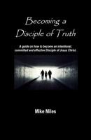 Becoming a Disciple of Truth: A Guide on How to Become an Intentional, Committed and Effective Disciple of Jesus Christ. 1978024207 Book Cover