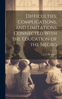 Difficulties, Complications, and Limitations Connected With the Education of the Negro 1020787627 Book Cover