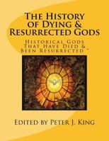 The History of Dying & Resurrected Gods: Historical Gods That Have Died & Been Resurrected 1978498616 Book Cover