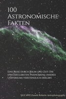 100 Astronomische Fakten: Eine Reise durch Raum und Zeit: Die spektakulärsten Phänomene unseres Universums verständlich erklärt. (German Edition) B0H2V9DX6T Book Cover