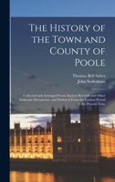 The History of the Town and County of Poole; Collected and Arranged From Ancient Records and Other Authentic Documents, and Deduced From the Earliest Period to the Present Time 1017457360 Book Cover