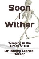 Soon I Wither: Weeping in the Grass of Old 1082474223 Book Cover