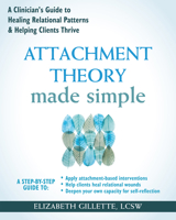 Attachment Theory Made Simple: A Clinician’s Guide to Healing Relational Patterns and Helping Clients Thrive (The New Harbinger Made Simple Series) 1648489710 Book Cover