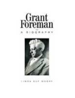 Grant Foreman, A Biography 1257919784 Book Cover