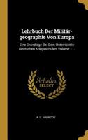 Lehrbuch Der Milit�r-Geographie Von Europa: Eine Grundlage Bei Dem Unterricht in Deutschen Kriegsschulen, Volume 1... 101089028X Book Cover