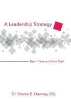 A Leadership Strategy: Been There and Done That! 1480885916 Book Cover