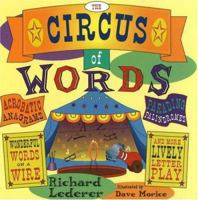 Circus of Words: Acrobatic Anagrams, Parading Palindromes, Wonderful Words on a Wire, and More Lively Letter Play 1556523807 Book Cover