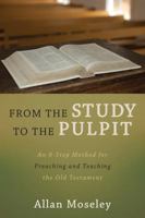 From the Study to the Pulpit: An 8-Step Method for Preaching and Teaching the Old Testament 1941337856 Book Cover