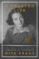 A Delayed Life: The True Story of the Librarian of Auschwitz 1250821274 Book Cover