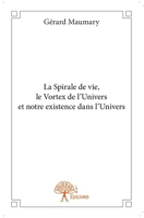 La Spirale de vie, le Vortex de l'Univers et notre existence dans l'Univers (French Edition) 2332868801 Book Cover